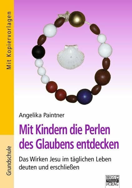Brigg: Religion/Ethik - Grundschule: Mit Kindern die Perlen des Glaubens entdecken: Das Wirken Jesu im täglichen Leben deuten und erschließen. Buch mit Kopiervorlagen