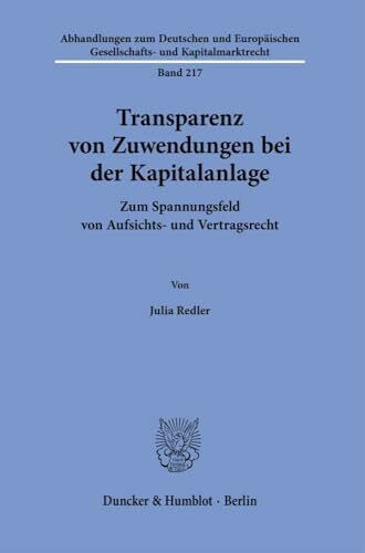 Transparenz von Zuwendungen bei der Kapitalanlage.: Zum Spannungsfeld von Aufsichts- und Vertragsrecht. (Abhandlungen zum Deutschen und Europäischen Gesellschafts- und Kapitalmarktrecht)
