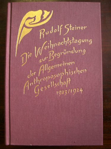 Die Weihnachtstagung zur Begründung der Allgemeinen Anthroposophischen Gesellschaft 1923/24 Grundsteinlegung, Vorträge und Ansprachen, Statutenberatung, Dornach 1923/24