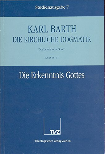 Die kirchliche Dogmatik, Studienausgabe, 31 Bde., Bd.7, Die Erkenntnis Gottes: Bd. 7: II. Die Lehre von Gott. 1. Die Erkenntnis Gottes : §§ 25 - 27
