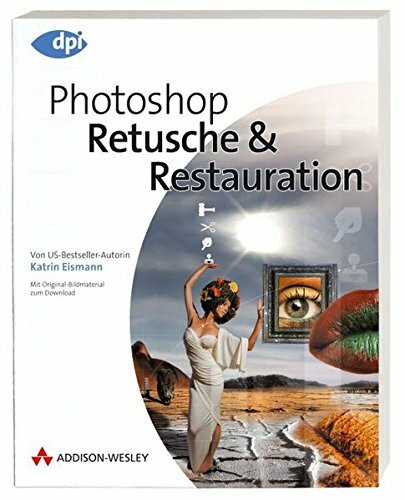 Photoshop - Retusche & Restauration - Aktuell zur Version CS2: Von US-Bestseller-Autorin Katrin Eismann - Mit Original-Bildmaterial zum Download (DPI Grafik)