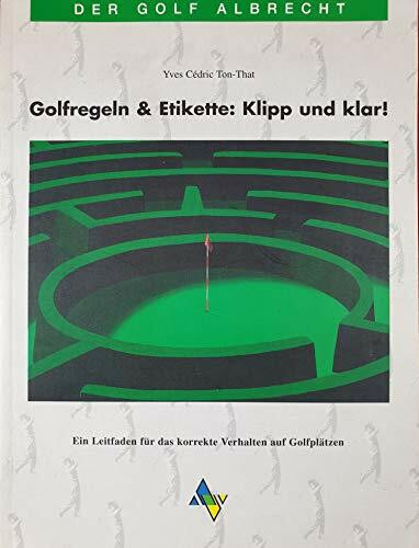 Golfregeln und Etikette: klipp und klar!. Ein Leitfaden für das korrekte Verhalten auf Golfplätzen