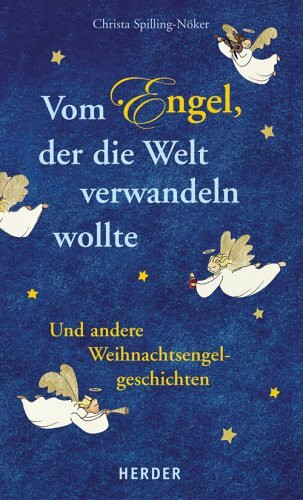 Vom Engel, der die Welt verwandeln wollte: Und andere Weihnachtsengelgeschichten