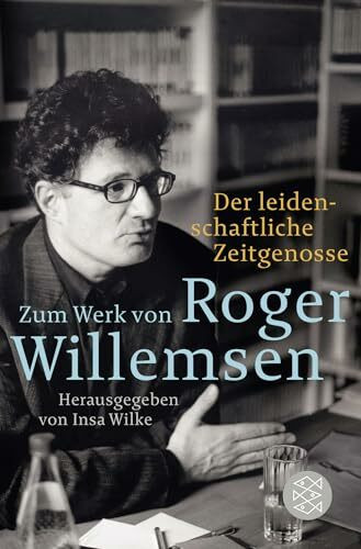 Der leidenschaftliche Zeitgenosse: Zum Werk von Roger Willemsen