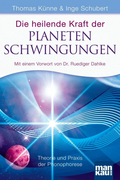Die heilende Kraft der Planetenschwingungen: Theorie und Praxis der Phonophorese. Mit einem Vorwort von Dr. Ruediger Dahlke
