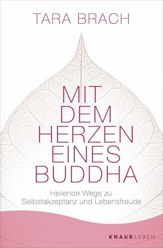 Mit dem Herzen eines Buddha: Heilende Wege zu Selbstakzeptanz und Lebensfreude | Das Standardwerk zu Radical Acceptance