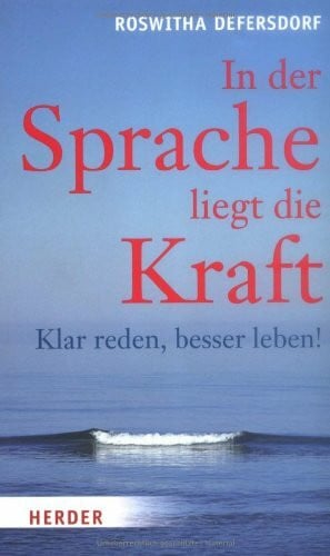 In der Sprache liegt die Kraft: Klar reden, besser leben