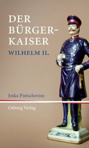 Der Bürger-Kaiser: Anmerkungen zu Wilhelm II.