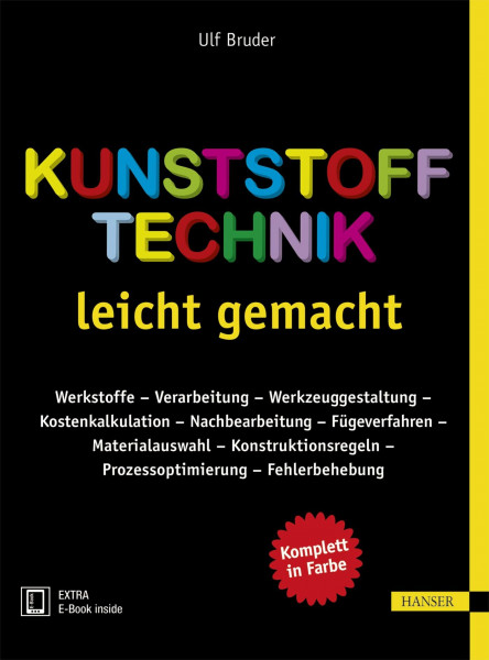 Kunststofftechnik leicht gemacht: Werkstoffe – Verarbeitung – Werkzeuggestaltung – Kostenkalkulation – Nachbearbeitung - Fügeverfahren – ... – Prozessoptimierung – Fehlerbehebung
