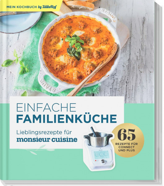 Einfache Familienküche – Lieblingsrezepte für Monsieur Cuisine by mein Zaubertopf: Schritt-für-Schritt-Anleitungen mit denen jedes Gericht einfach gelingt