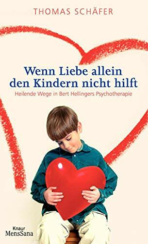 Wenn Liebe allein den Kindern nicht hilft. Heilende Wege in Bert Hellingers Psychotherapie