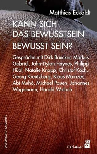 Kann sich das Bewusstsein bewusst sein?: Gespräche mit Dirk Baecker, Markus Gabriel, John-Dylan Haynes, Philipp Hübl, Natalie Knapp, Christof Koch, ... und Harald Walach (Systemische Horizonte)
