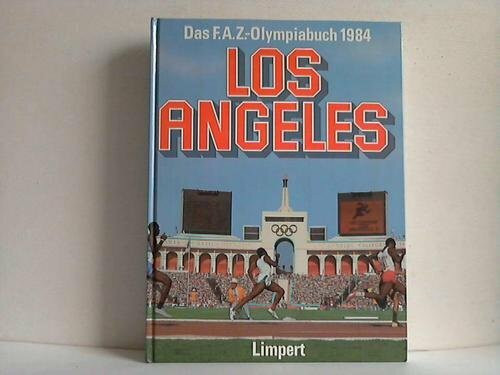 Los Angeles 1984. Das F.A.Z. - Olympiabuch