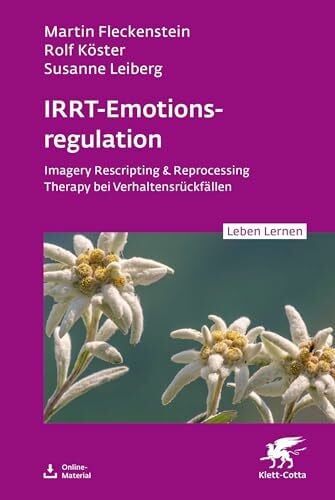 IRRT-Emotionsregulation (Leben Lernen, Bd. 354): Imagery Rescripting & Reprocessing Therapy bei Verhaltensrückfällen