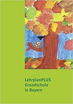 LehrplanPlus für die Grundschule in Bayern Lehrplan Plus