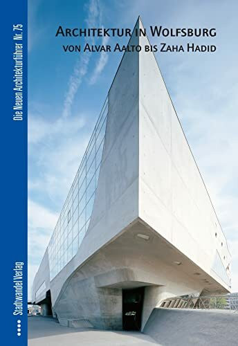 Architektur in Wolfsburg von Alvar Aalto bis Zaha Hadid (Die Neuen Architekturführer, Band 75)