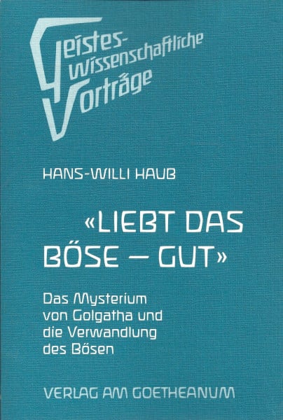 Liebt das Böse - gut: Das Mysterium von Golgotha und die Verwandlung des Bösen