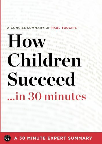 How Children Succeed in 30 Minutes: A Concise Summary of Paul Tough's Bestselling Book (30 Minute Expert)