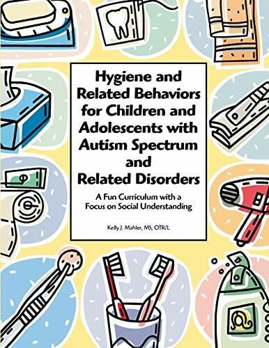 Hygiene and Related Behaviors for Children and Adolescents With Autism Spectrum and Related Disorders: A Fun Curriculum With a Focus on Social Understanding