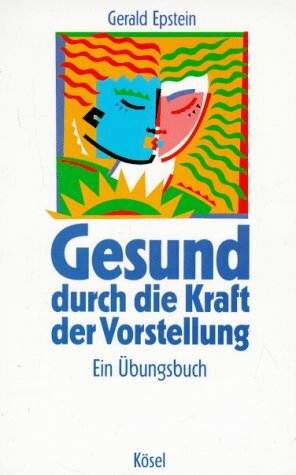 Gesund durch die Kraft der Vorstellung. Ein Übungsbuch Gesund durch die Kraft der Vorstellung. Ein Übungsbuch