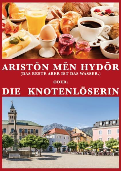 Aristŏn mĕn hydōr (Das Beste aber ist das Wasser.): Oder: Die Knotenlöserin (Pfarrer Bruckner: Aristŏn mĕn hydōr (Das Beste aber ist das Wasser.))