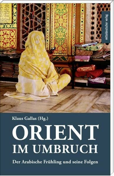 Orient im Umbruch: Der Arabische Frühling und seine Folgen