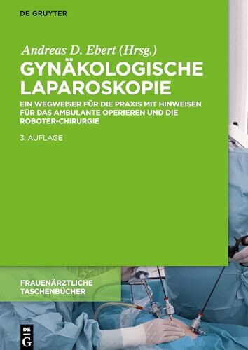 Gynäkologische Laparoskopie: Ein Wegweiser für die Praxis mit Hinweisen für das ambulante Operieren und die Roboter-Chirurgie (Frauenärztliche Taschenbücher)