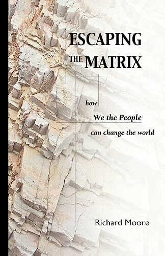 Escaping the Matrix: How we the people can change the world Escaping the Matrix: How we the people can change the world