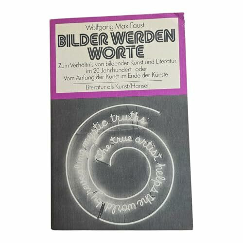 Bilder werden Worte: Zum Verhältnis von bildender Kunst und Literatur im 20. Jahrhundert oder Vom Anfang der Kunst im Ende der Künste