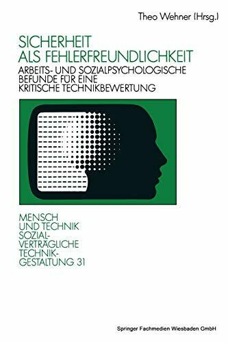 Sicherheit als Fehlerfreundlichkeit: Arbeits- Und Sozialpsychologische Befunde Fur Eine Kritische Technikbewertung (Sozialvertragliche ... Technikgestaltung, Hauptreihe)