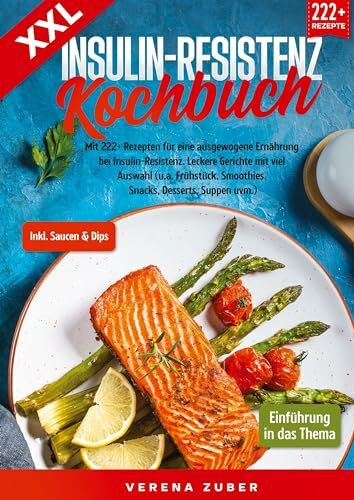 XXL Insulin-Resistenz Kochbuch: Mit 222+ Rezepten für eine ausgewogene Ernährung bei Insulin-Resistenz. Leckere Gerichte mit viel Auswahl (u.a. Frühstück, Smoothies, Snacks, Desserts, Suppen uvm.)