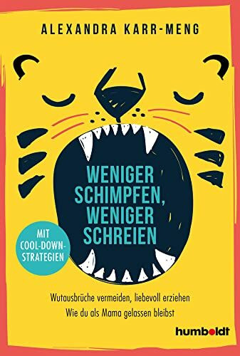 Weniger schimpfen, weniger schreien: Wutausbrüche vermeiden, liebevoll erziehen. Wie du als Mama gelassen bleibst. Mit Cool-Down-Strategien