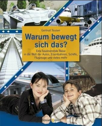Warum bewegt sich das?. Eine faszinierende Reise in die Welt der Autos, Eisenbahnen, Schiffe, Flugzeuge und vieles mehr