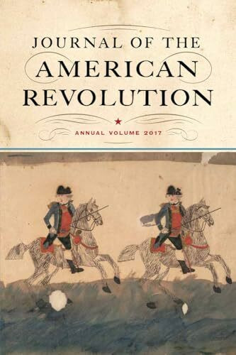 Journal of the American Revolution: Annual Volume 2017
