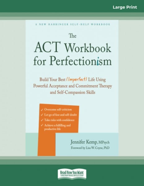 The ACT Workbook for Perfectionism: Build Your Best (Imperfect) Life Using Powerful Acceptance and Commitment Therapy and Self-Compassion Skills