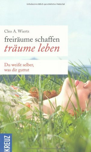 Freiräume schaffen - Träume leben: Du weißt selber, was dir guttut