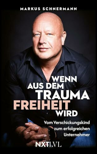 Wenn aus dem Trauma Freiheit wird – Vom Verschickungskind zum erfolgreichen Unternehmer, bewegende Biografie über Missbrauch, Heilung & Resilienz, ... zum erfolgreichen Unternehmer