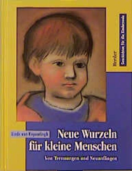 Neue Wurzeln für kleine Menschen: Von Trennungen und Neuanfängen (Geschichten für die Kinderseele)