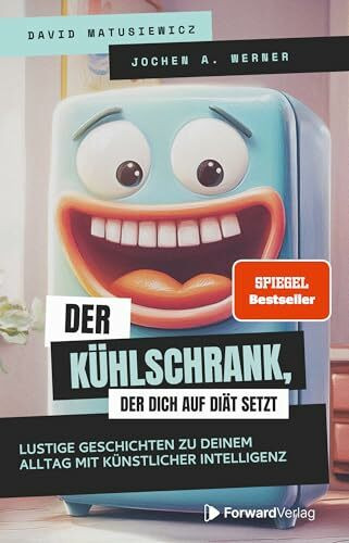 Der Kühlschrank, der dich auf Diät setzt: Lustige Geschichten zu deinem Alltag mit Künstlicher Intelligenz