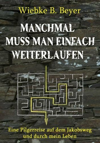 Manchmal muss man einfach weiterlaufen: Eine Pilgerreise auf dem Jakobsweg und durch mein Leben