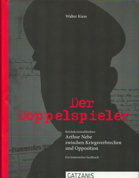 Der Doppelspieler: Arthur Nebe zwischen Opportunimus, Verbrechen und Opposition