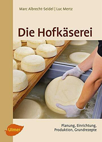 Die Hofkäserei: Planung, Einrichtung, Produktion, Grundrezepte