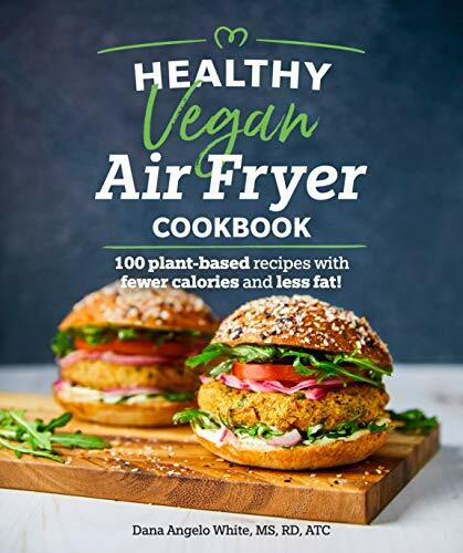 Healthy Vegan Air Fryer Cookbook: 100 Plant-Based Recipes with Fewer Calories and Less Fat (Healthy Cookbook)