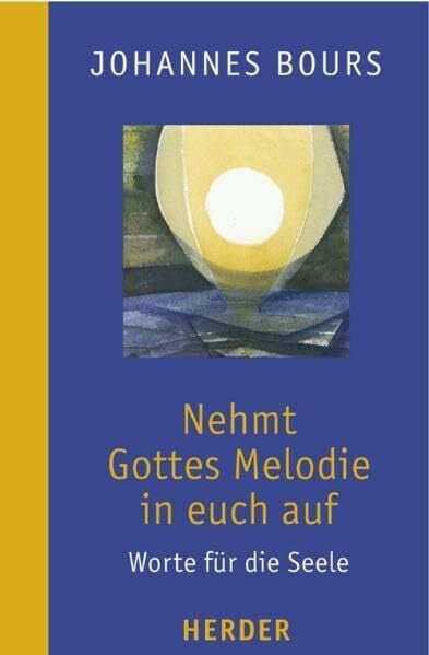 Nehmt Gottes Melodie in euch auf: Worte für die Seele