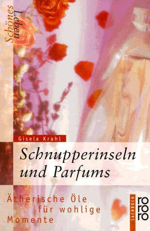 Schönes Leben - Schnupperinseln und Parfums: Ätherische Öle für wohlige Momente (rororo sachbuch)