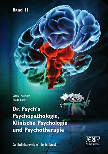 Dr. Psych's Psychopathologie, Klinische Psychologie und Psychotherapie, Band 2: Das Nachschlagewerk mit der Lustformel