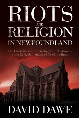 Riots and Religion in Newfoundland: The Clash between Protestants and Catholics in the Early Settlement of Newfoundland