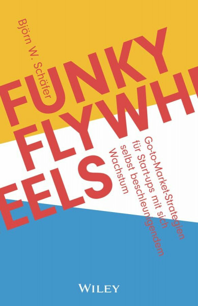 Funky Flywheels: Go-to-Market-Strategien für Start-ups mit sich selbst beschleunigendem Wachstum