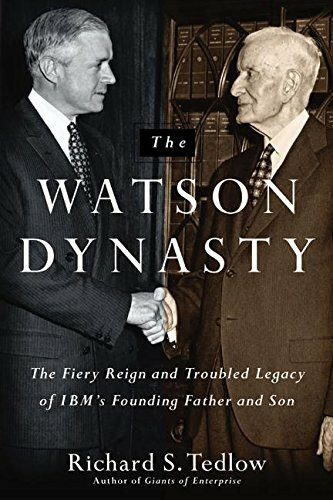 Harper Business The Watson Dynasty, The Fiery Reign And Troubled Legacy Of Ibm's Founding Father And Son