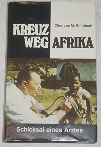 Kreuzweg Afrika,Schicksal e. Arztes ; e. Vermächtnis d. Dr. med. Clemens M. Kmietsch / Clemens M. Kmietsch. Vorw. K. D. Matanzima. Zwischentexte: Agnes Kmietsch. Nachw.: C. E. Zöckler. Ausw. d. veröff